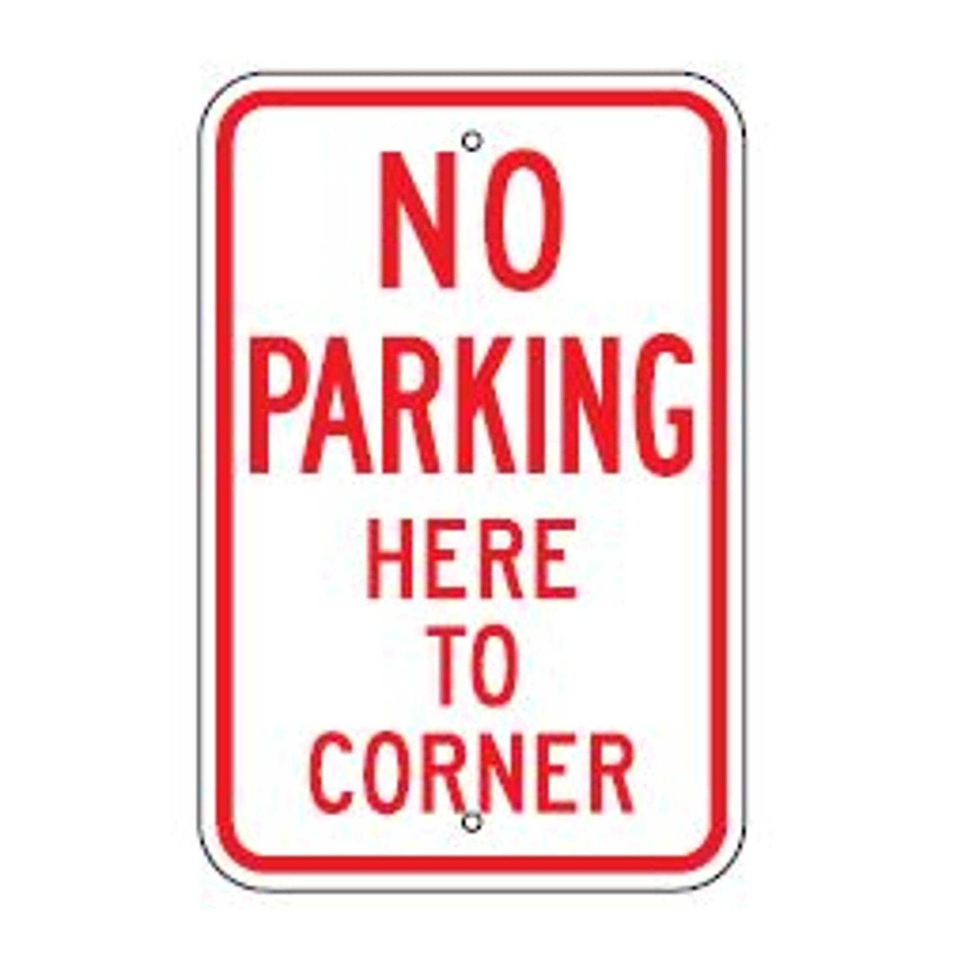 NO PARKING HERE TO CORNER -PARKING CONTROL SIGNS - NO PARKING HERE TO CORNER -PARKING CONTROL SIGNS, 18X12, Aluminum (.080)