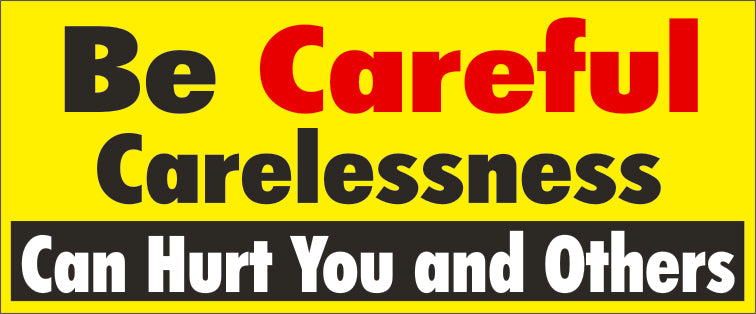BE CAREFUL CARELESSNESS CAN HURT YOU AND OTHERS! - REINFORCED WHITE - BE CAREFUL CARELESSNESS CAN HURT YOU AND OTHERS! - REINFORCED WHITE, 48x120, Banner