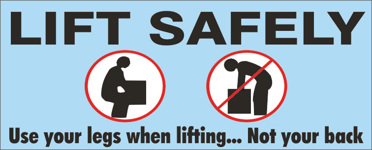 LIFT SAFELY USE YOUR LEGS WHEN LIFTING... NOT. . . NOT YOUR - LIFT SAFELY USE YOUR LEGS WHEN LIFTING... NOT. . . NOT YOUR, 48x120, Banner