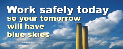 WORK SAFELY TODAY SO YOUR TOMORROW WILL HAVE BLUE SKIES