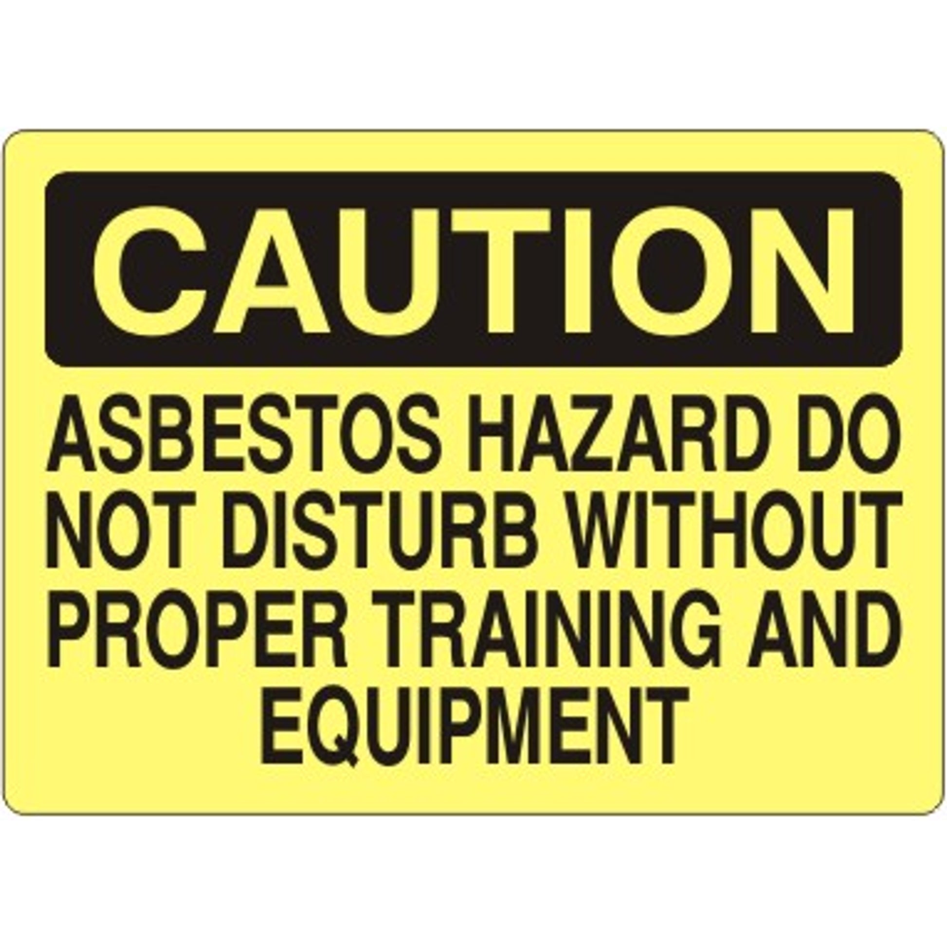 ASBESTOS HAZARD DO NOT DISTURB WITHOUT PROPER TRAINING AND EQUIPMENT - CAUTION SIGN - ASBESTOS HAZARD DO NOT DISTURB WITHOUT PROPER TRAINING AND EQUIPMENT - CAUTION SIGN, 14X20, Adhesive Vinyl