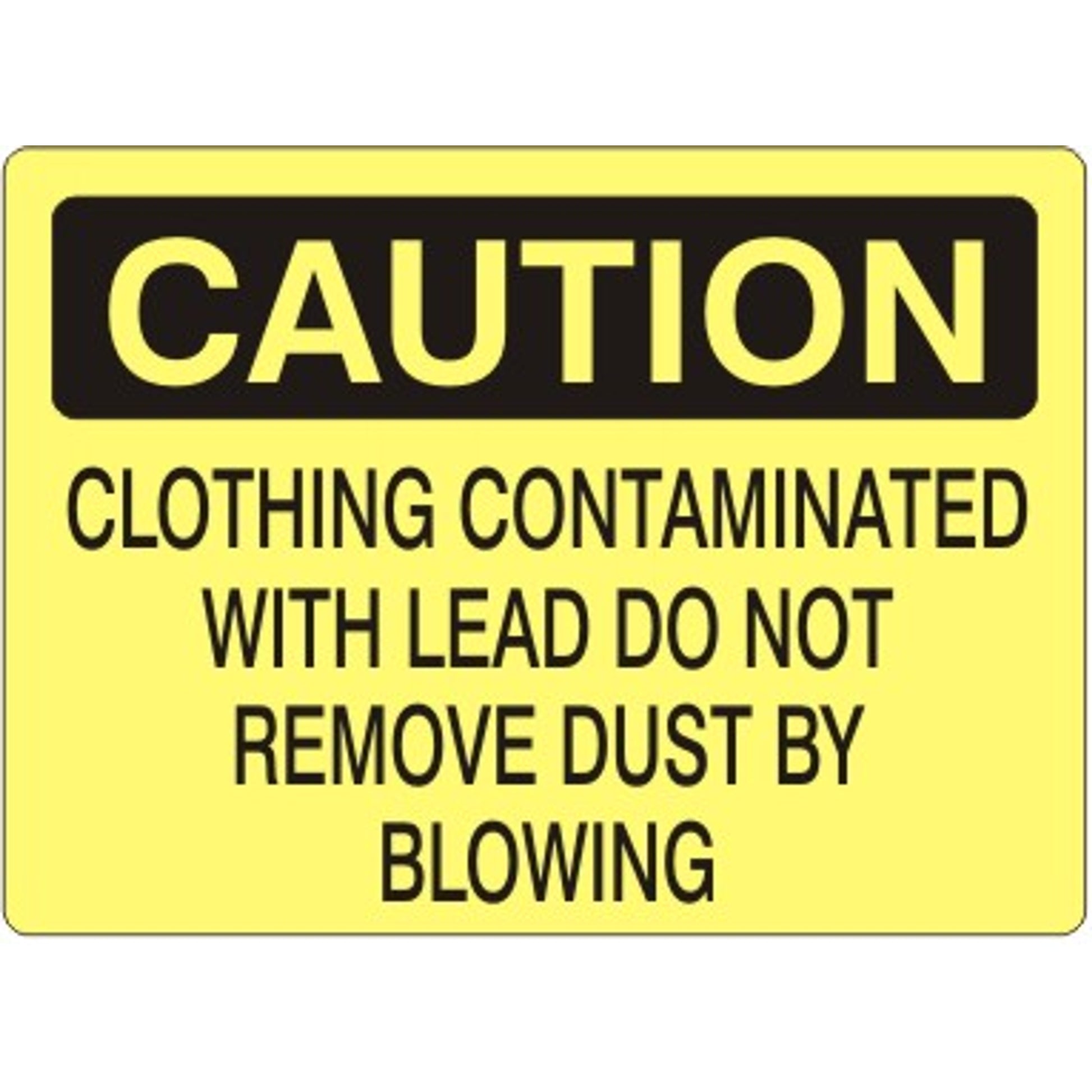 CLOTHING CONTAMINATED WITH LEAD DO NOT REMOVE DUST BY BLOWING - CAUTION SIGN - CLOTHING CONTAMINATED WITH LEAD DO NOT REMOVE DUST BY BLOWING - CAUTION SIGN, 14X20, Adhesive Vinyl