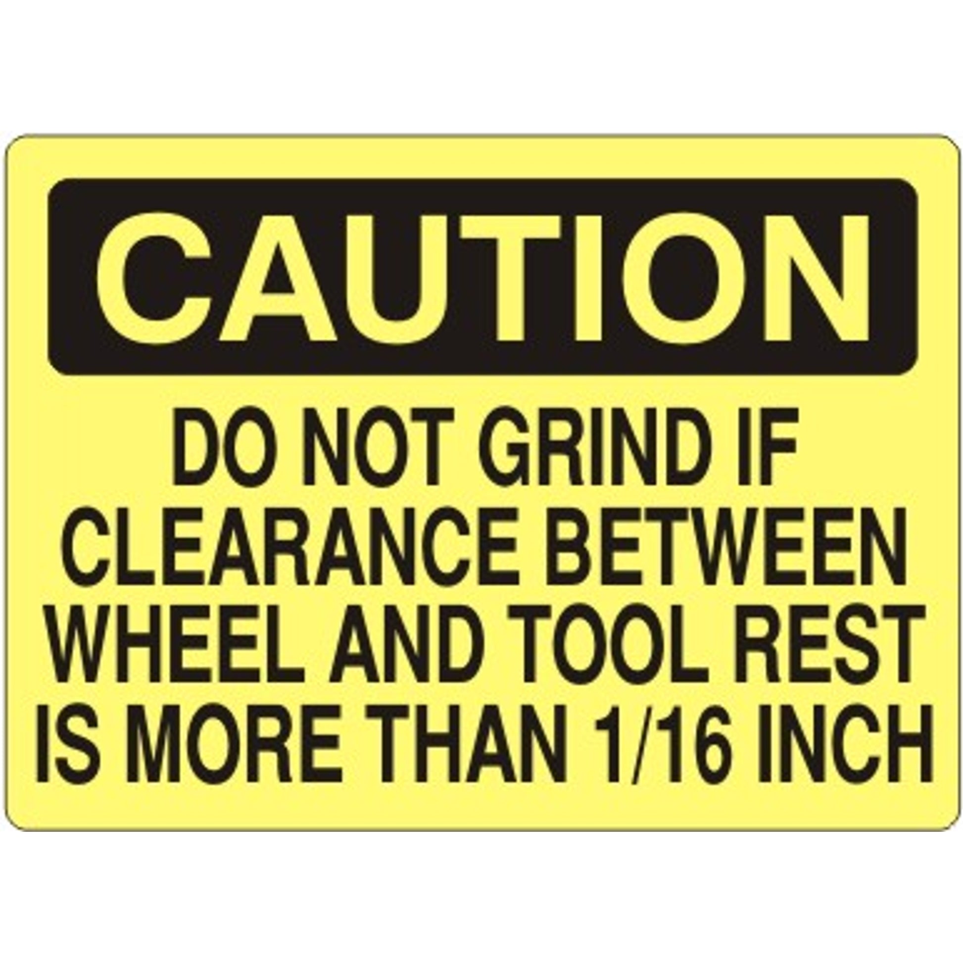 DO NOT GRIND IF CLEARANCE BETWEEN WHEEL AND TOOL REST - CAUTION SIGN - DO NOT GRIND IF CLEARANCE BETWEEN WHEEL AND TOOL REST - CAUTION SIGN, 14X20, Adhesive Vinyl