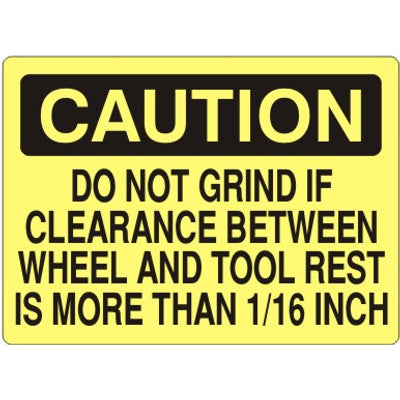 DO NOT GRIND IF CLEARANCE BETWEEN WHEEL AND TOOL REST - CAUTION SIGN - DO NOT GRIND IF CLEARANCE BETWEEN WHEEL AND TOOL REST - CAUTION SIGN, 14X20, Adhesive Vinyl