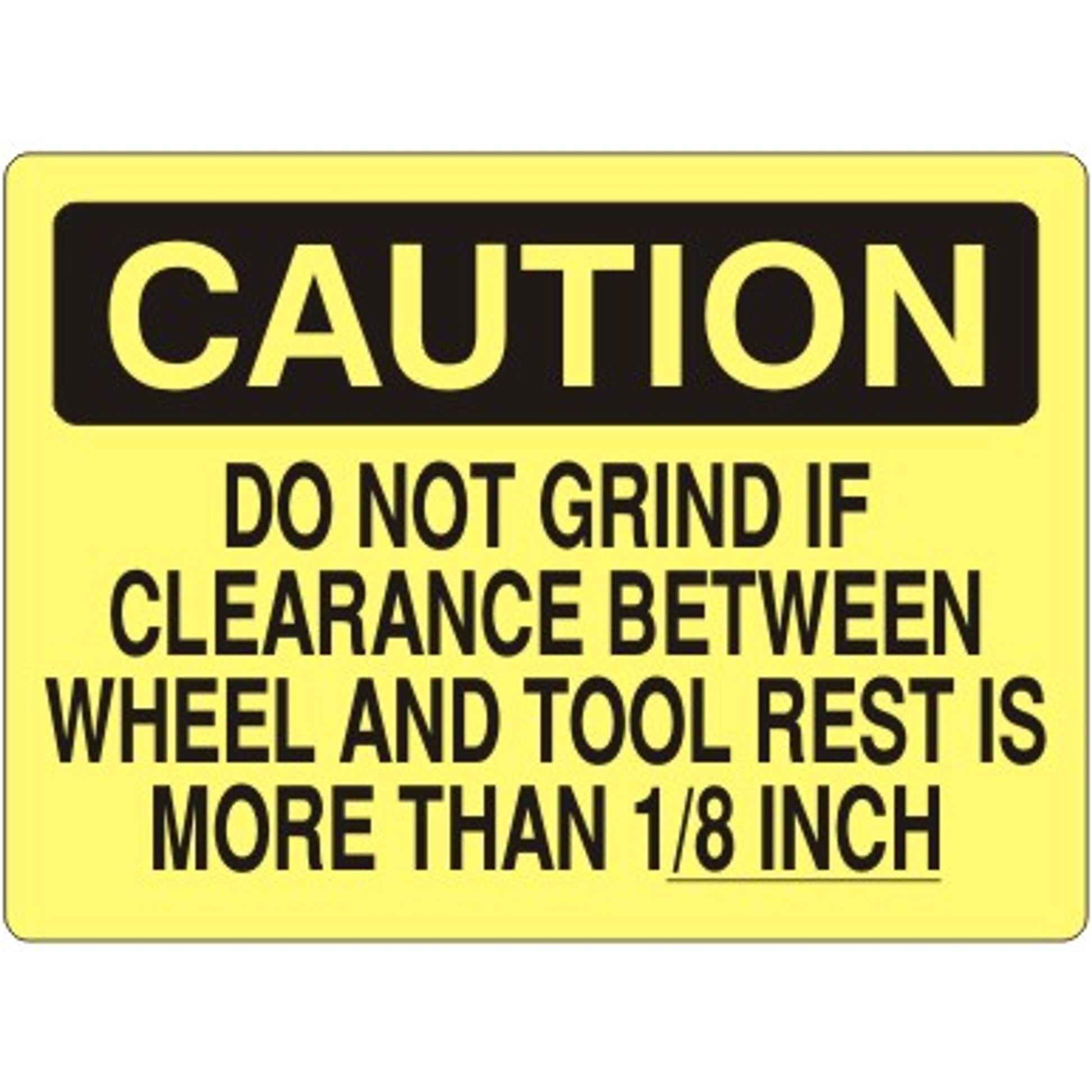 DO NOT GRIND IF CLEARANCE BETWEEN WHEEL AND TOOL REST - CAUTION SIGN - DO NOT GRIND IF CLEARANCE BETWEEN WHEEL AND TOOL REST - CAUTION SIGN, 14X20, Adhesive Vinyl