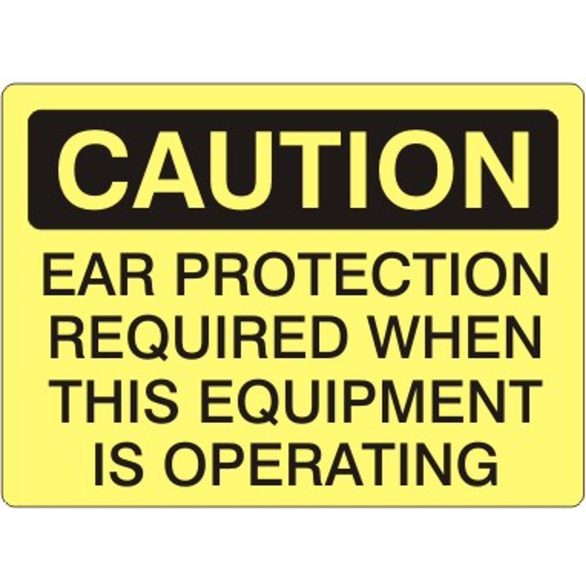 EAR PROTECTION REQUIRED WHEN THIS EQUIPMENT IS OPERATING - CAUTION SIGN - EAR PROTECTION REQUIRED WHEN THIS EQUIPMENT IS OPERATING - CAUTION SIGN, 14X20, Adhesive Vinyl