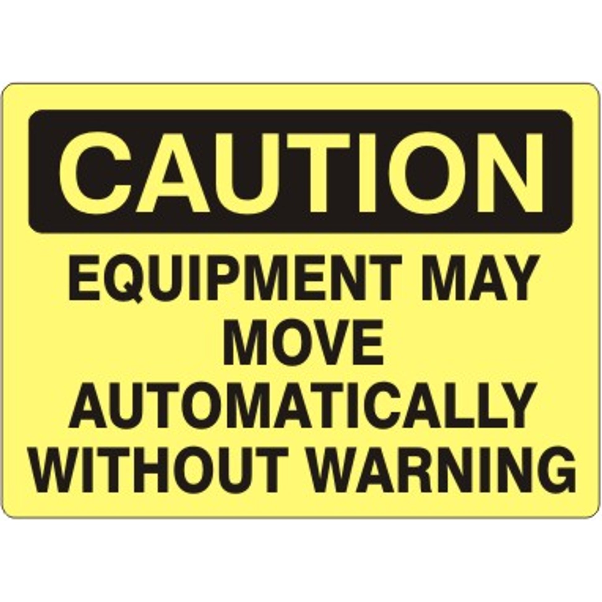 EQUIPMENT MAY MOVE AUTOMATICALLY WITHOUT WARNING - CAUTION SIGN - EQUIPMENT MAY MOVE AUTOMATICALLY WITHOUT WARNING - CAUTION SIGN, 14X20, Adhesive Vinyl