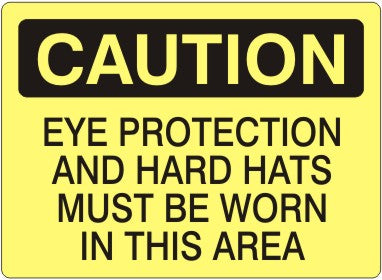 EYE PROTECTION AND HARD HATS MUST BE WORN IN THIS - CAUTION SIGN