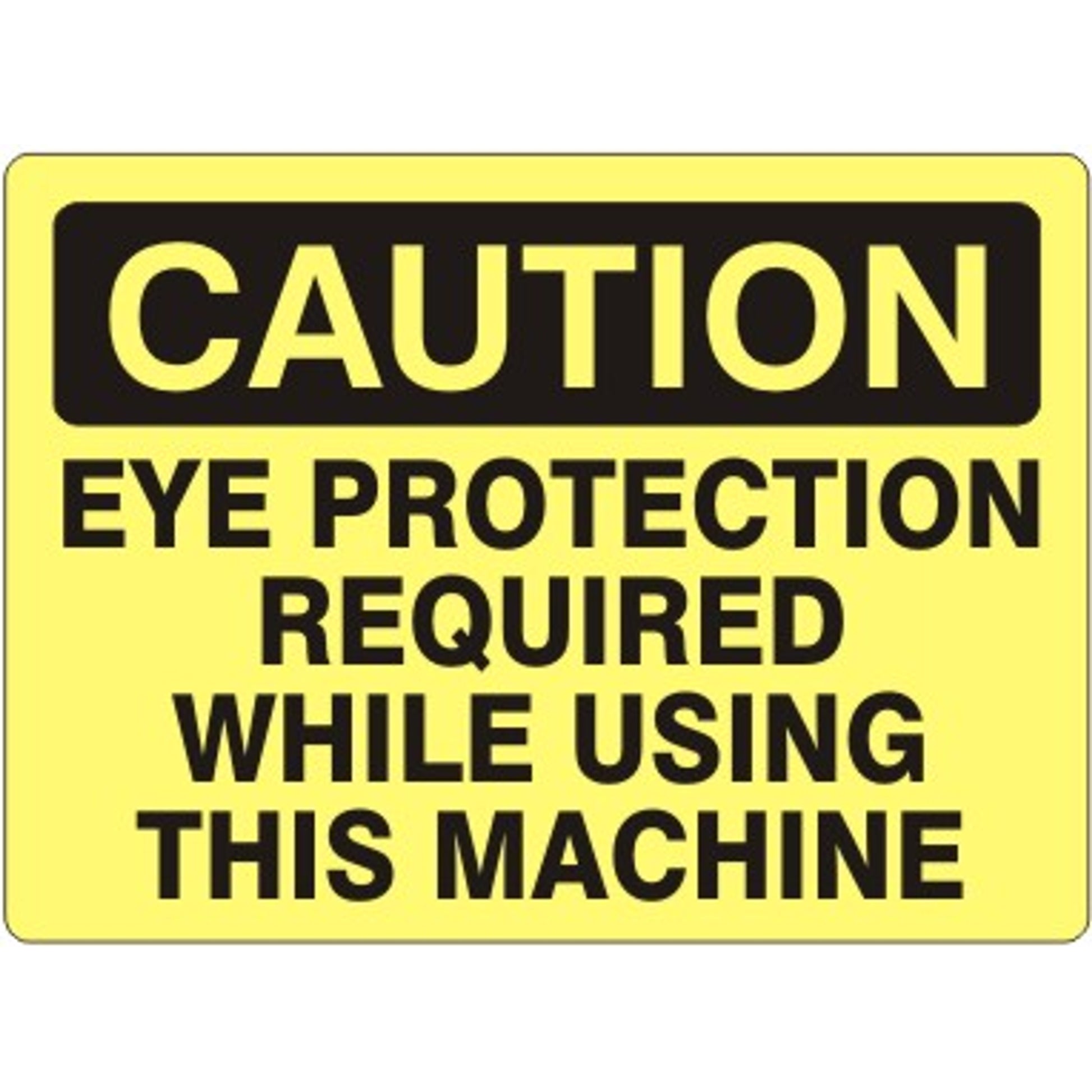EYE PROTECTION REQUIRED WHILE USING THIS MACHINE - CAUTION SIGN - EYE PROTECTION REQUIRED WHILE USING THIS MACHINE - CAUTION SIGN, 14X20, Adhesive Vinyl