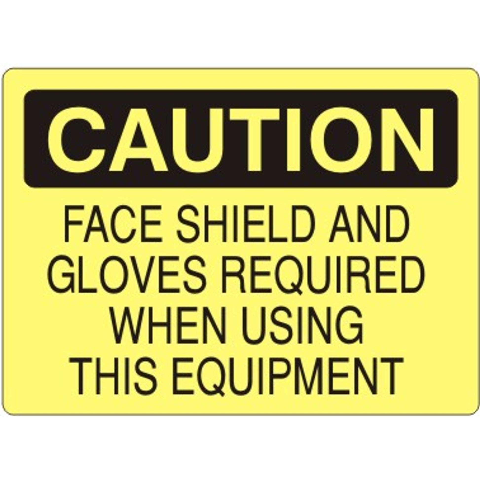FACE SHIELD & GLOVES REQUIRED WHEN USING THIS EQUIPMENT - CAUTION SIGN - FACE SHIELD & GLOVES REQUIRED WHEN USING THIS EQUIPMENT - CAUTION SIGN, 14X20, Adhesive Vinyl
