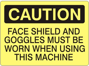 FACE SHIELD AND GOGGLES MUST BE WORN WHEN USING THIS - CAUTION SIGN