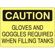 GLOVES AND GOGGLES REQUIRED WHEN FILLING TANKS - CAUTION SIGN - GLOVES AND GOGGLES REQUIRED WHEN FILLING TANKS - CAUTION SIGN, 14X20, Adhesive Vinyl