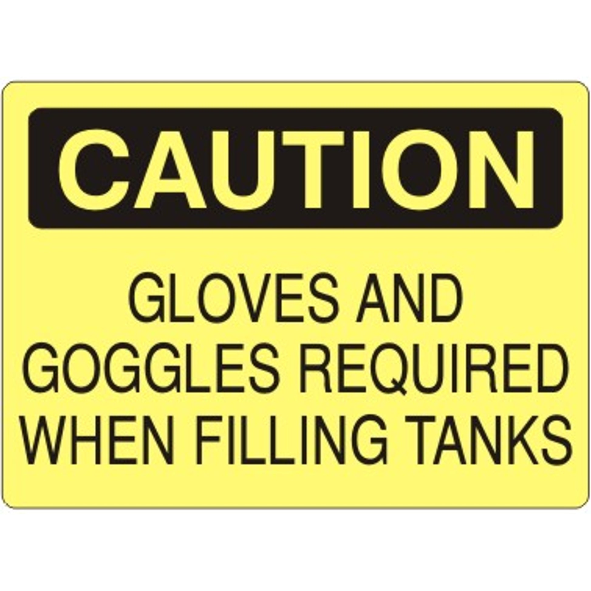 GLOVES AND GOGGLES REQUIRED WHEN FILLING TANKS - CAUTION SIGN - GLOVES AND GOGGLES REQUIRED WHEN FILLING TANKS - CAUTION SIGN, 14X20, Adhesive Vinyl
