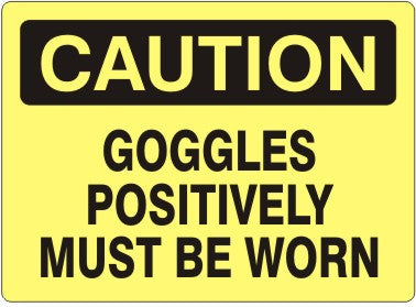GOGGLES POSITIVELY MUST BE WORN - CAUTION SIGN