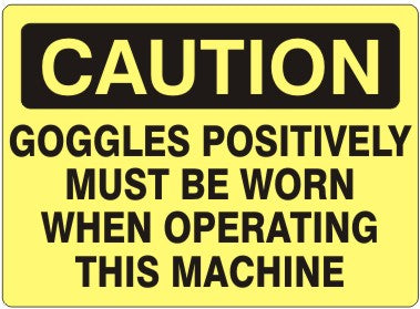 GOGGLES POSITIVELY MUST BE WORN WHEN OPERATING THIS MACHINE - CAUTION SIGN