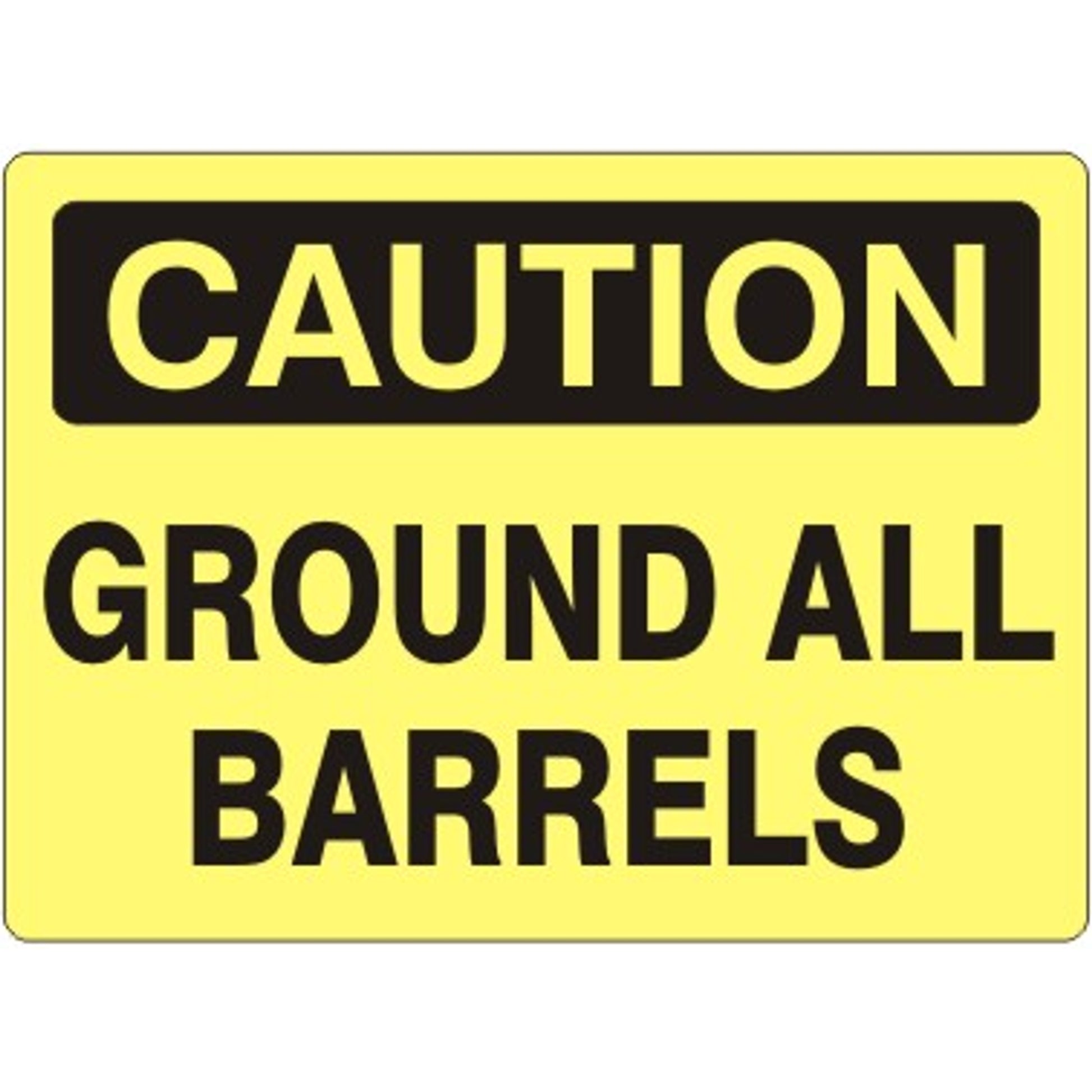 GROUND ALL BARRELS - CAUTION SIGN - GROUND ALL BARRELS - CAUTION SIGN, 14X20, Adhesive Vinyl