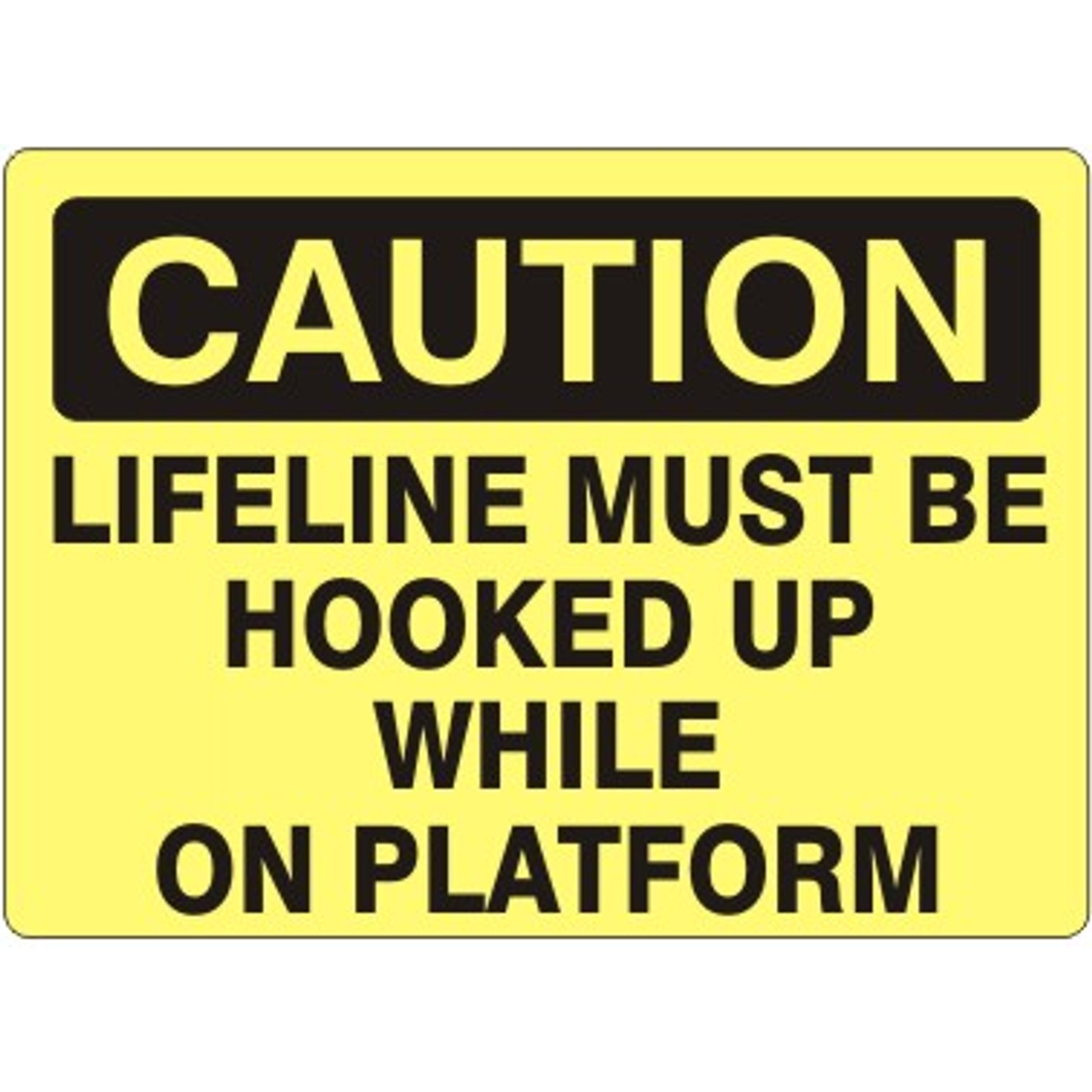 LIFELINE MUST BE HOOKED UP WHILE ON PLATFORM - CAUTION SIGN - LIFELINE MUST BE HOOKED UP WHILE ON PLATFORM - CAUTION SIGN, 14X20, Adhesive Vinyl