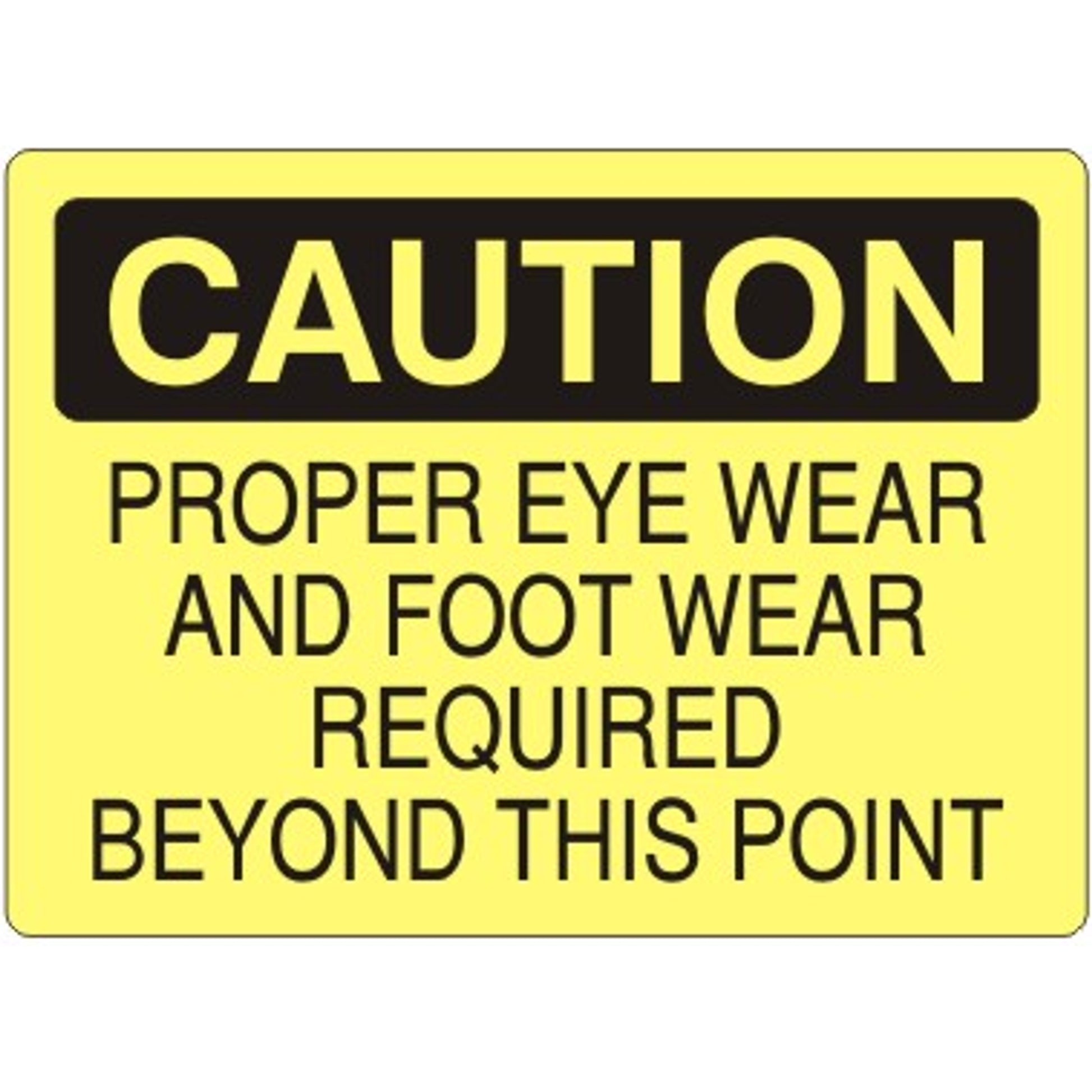 PROPER EYE WEAR AND FOOT WEAR REQUIRED BEYOND THIS POINT - CAUTION SIGN - PROPER EYE WEAR AND FOOT WEAR REQUIRED BEYOND THIS POINT - CAUTION SIGN, 14X20, Adhesive Vinyl