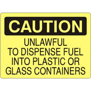 UNLAWFUL TO DISPENSE FUEL INTO PLASTIC OR GLASS CONTAINERS - CAUTION SIGN - UNLAWFUL TO DISPENSE FUEL INTO PLASTIC OR GLASS CONTAINERS - CAUTION SIGN, 14X20, Adhesive Vinyl
