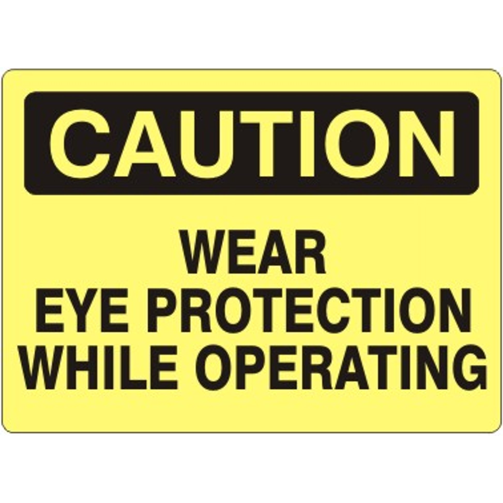 WEAR EYE PROTECTION WHILE OPERATING - CAUTION SIGN - WEAR EYE PROTECTION WHILE OPERATING - CAUTION SIGN, 14X20, Adhesive Vinyl