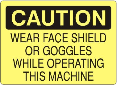 WEAR FACE SHIELD OR GOGGLES WHILE OPERATING THIS MACHINE - CAUTION SIGN