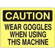 WEAR GOGGLES WHEN USING THIS MACHINE - CAUTION SIGN - WEAR GOGGLES WHEN USING THIS MACHINE - CAUTION SIGN, 14X20, Adhesive Vinyl