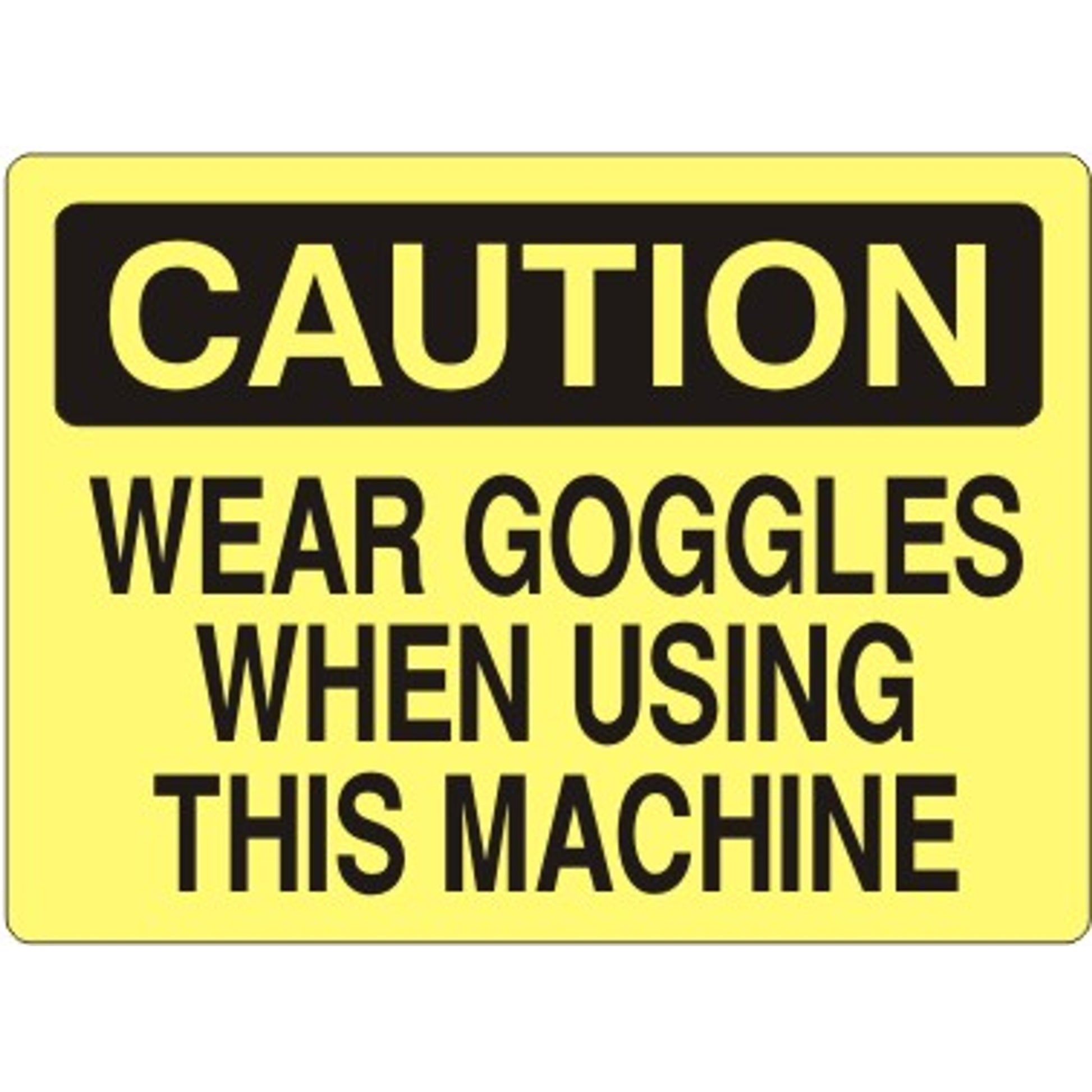 WEAR GOGGLES WHEN USING THIS MACHINE - CAUTION SIGN - WEAR GOGGLES WHEN USING THIS MACHINE - CAUTION SIGN, 14X20, Adhesive Vinyl