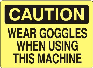 WEAR GOGGLES WHEN USING THIS MACHINE - CAUTION SIGN