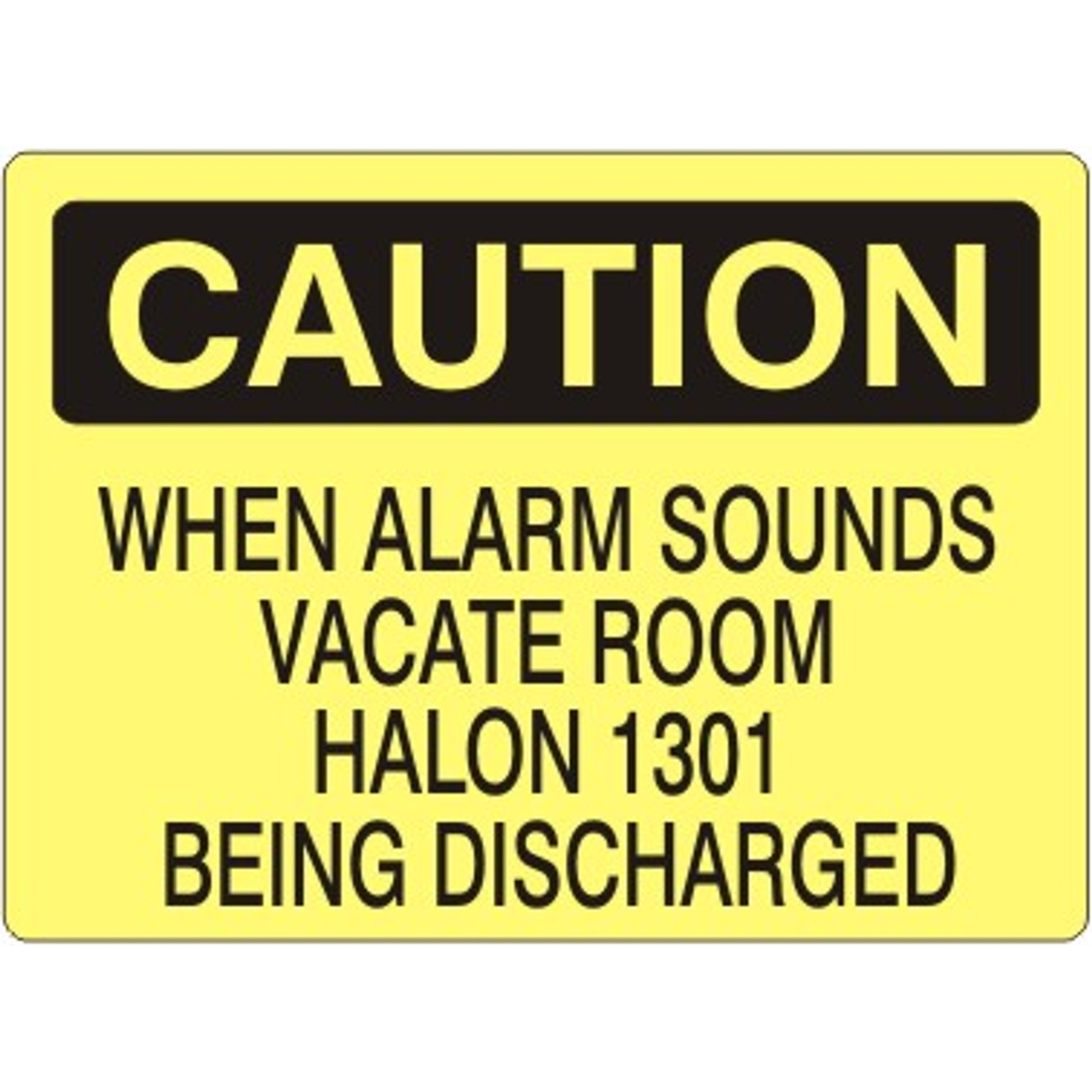WHEN ALARM SOUNDS VACATE ROOM HALON 1301 BEING DISCHARGED - CAUTION SIGN - WHEN ALARM SOUNDS VACATE ROOM HALON 1301 BEING DISCHARGED - CAUTION SIGN, 14X20, Adhesive Vinyl