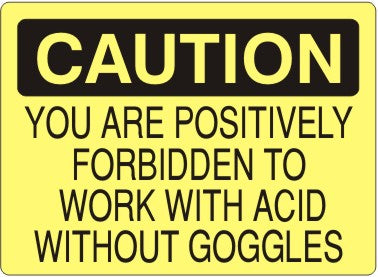 YOU ARE POSITIVELY FORBIDDEN TO WORK WITH ACID WITHOUT GOGGLES - CAUTION SIGN
