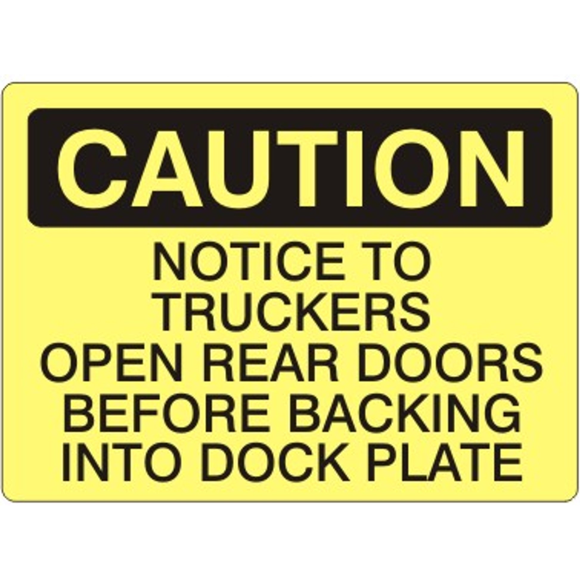 NOTICE TO TRUCKERS OPEN REAR DOORS BEFORE BACKING INTO DOCK - CAUTION SIGN - NOTICE TO TRUCKERS OPEN REAR DOORS BEFORE BACKING INTO DOCK - CAUTION SIGN, 14X20, Adhesive Vinyl