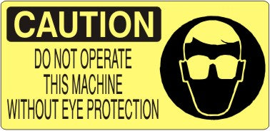 DO NOT OPERATE THIS MACHINE WITHOUT EYE PROTECTION WITH EYE - CAUTION SIGN