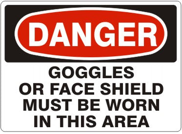 GOGGLES OR FACE SHIELD MUST BE WORN IN THIS AREA - DANGER SIGN