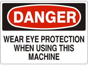 WEAR EYE PROTECTION WHEN USING THIS MACHINE - DANGER SIGN