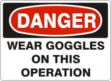 WEAR GOGGLES ON THIS OPERATION - DANGER SIGN