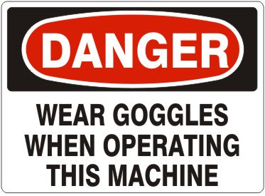 WEAR GOGGLES WHEN OPERATING THIS MACHINE - DANGER SIGN