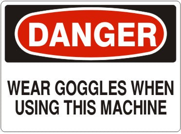 WEAR GOGGLES WHEN USING THIS MACHINE - DANGER SIGN
