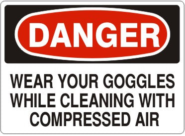 WEAR YOUR GOGGLES WHILE CLEANING WITH COMPRESSED AIR - DANGER SIGN