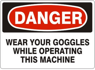 WEAR YOUR GOGGLES WHILE OPERATING THIS MACHINE - DANGER SIGN