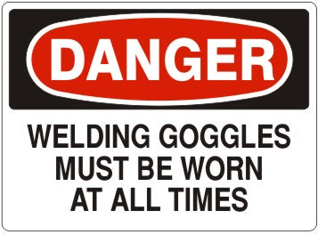 WELDING GOGGLES MUST BE WORN AT ALL TIMES - DANGER SIGN