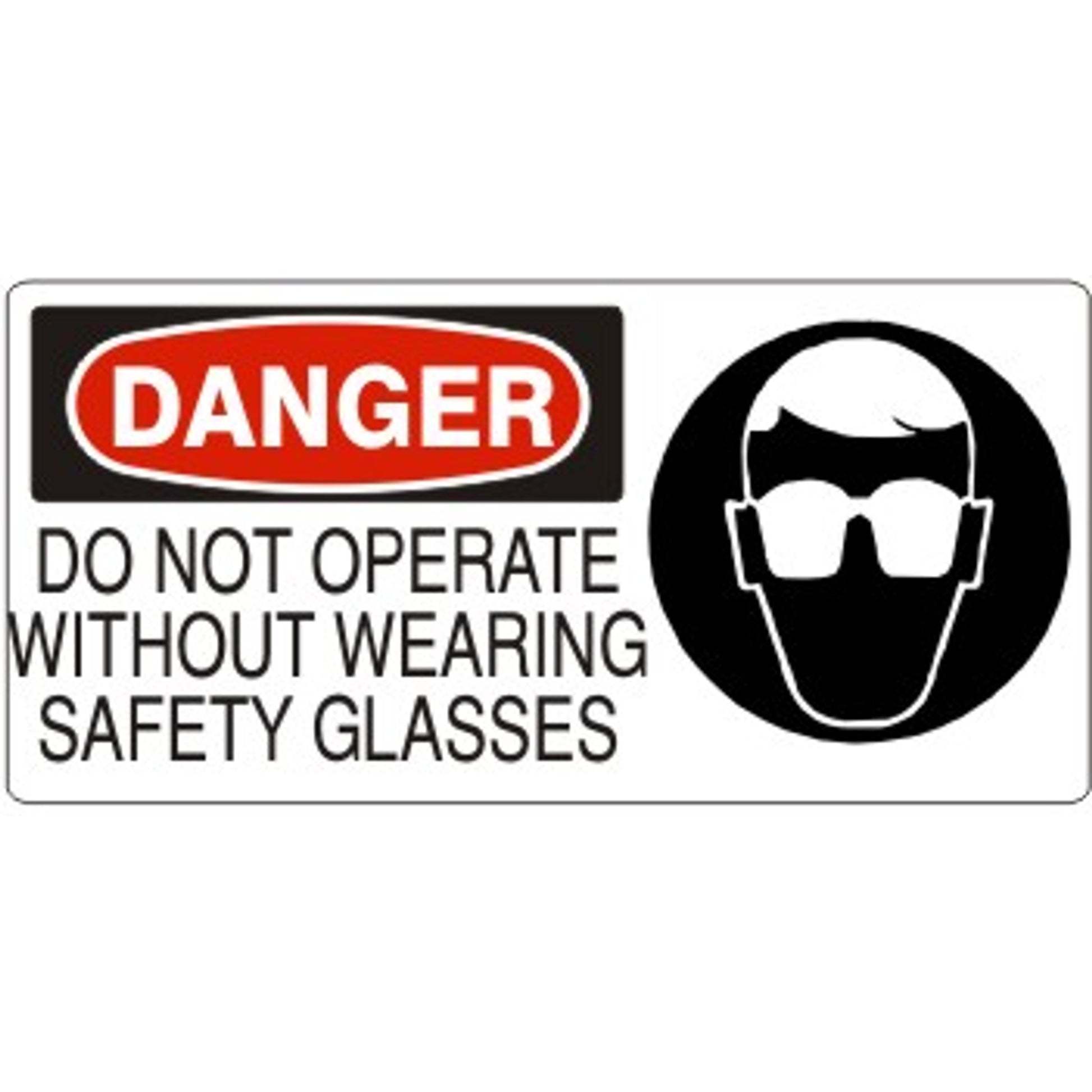 DO NOT OPERATE WITHOUT WEARING SAFETY GLASSES WITH  EYE PROTECTION - DANGER SIGN - DO NOT OPERATE WITHOUT WEARING SAFETY GLASSES WITH  EYE PROTECTION - DANGER SIGN, 7X17, Adhesive Vinyl