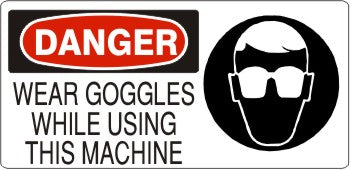 WEAR GOGGLES WHILE USING THIS MACHINE WITH EYE PROTECTION PICTO - DANGER SIGN