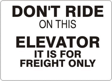 DON'T RIDE ON THIS ELEVATOR IT IS FOR FREIGHT ONLY
