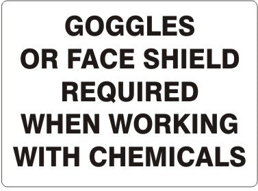 GOGGLES OR FACE SHIELD REQUIRED WHEN WORKING WITH CHEMICALS