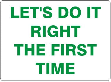 LET'S DO IT RIGHT THE FIRST TIME