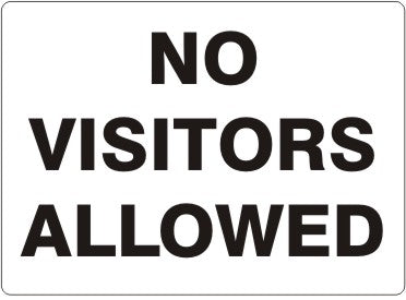 NO VISITORS ALLOWED