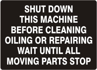 SHUT DOWN THIS MACHINE BEFORE CLEANING OILING OR REPAIRING WAIT
