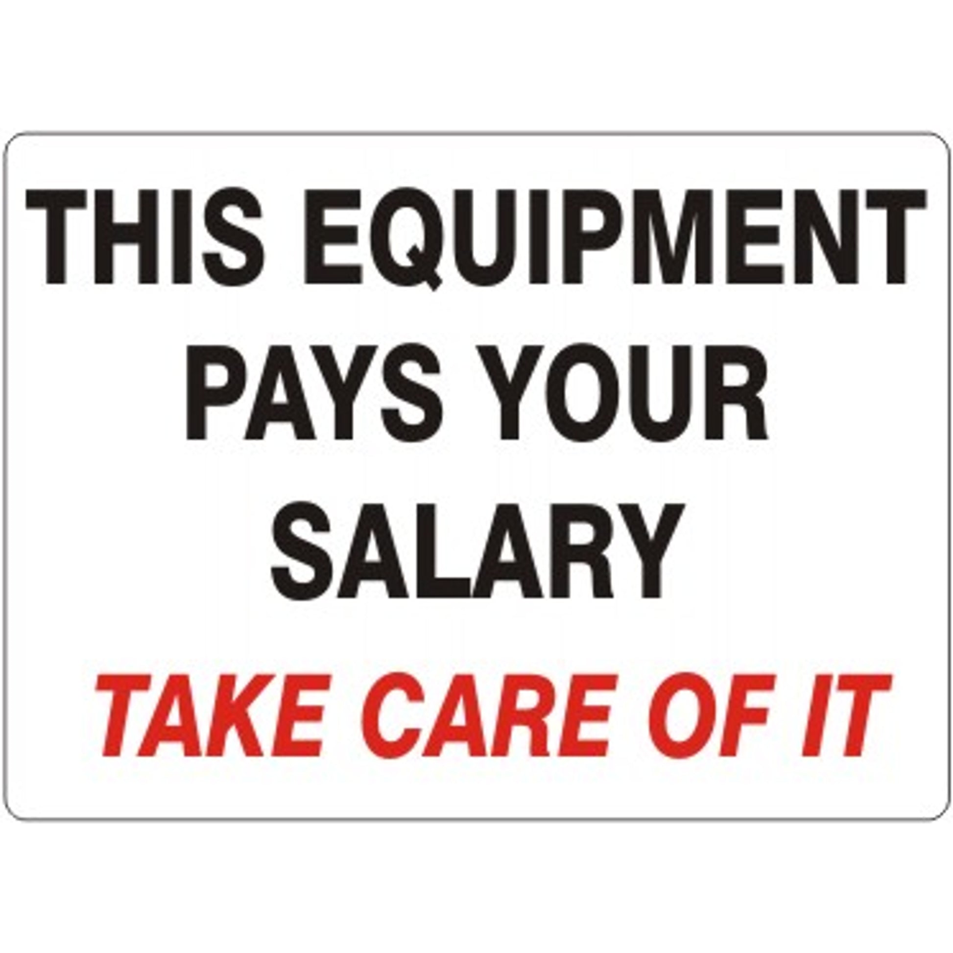 THIS EQUIPMENT PAYS YOUR SALARY BLK/WHT TAKE CARE OF - THIS EQUIPMENT PAYS YOUR SALARY BLK/WHT TAKE CARE OF, 14X20, Adhesive Vinyl
