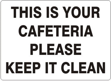 THIS IS YOUR CAFETERIA PLEASE KEEP IT CLEAN