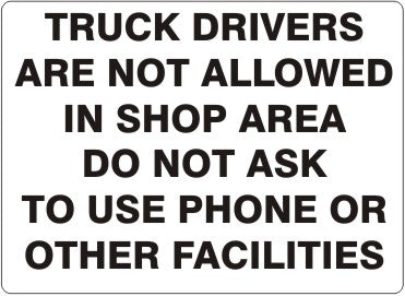 TRUCK DRIVERS ARE NOT ALLOWED IN SHOP AREA DO NOT